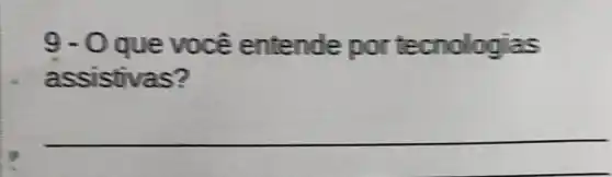 9-0 que vo cê entende por tecnologias
assistivas?
__