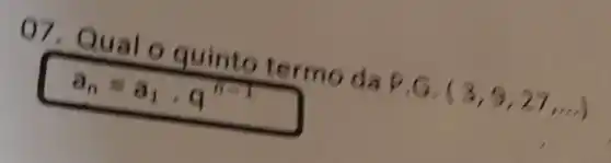 9,6,(3,9,27,ldots )
07. Qualo quinto termo da