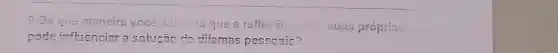 9-De que maneira voce acredira que a reflexão
suas próprias
pode infuenciar a solução do dilemas pessoaic?