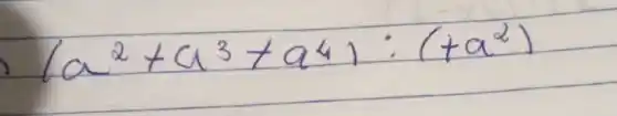 (a^2+a^3+a^4):(+a^2)