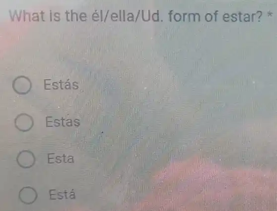 What is the acute (e)l/ella/Ud form of estar?
Estás
Estas
Esta
Está