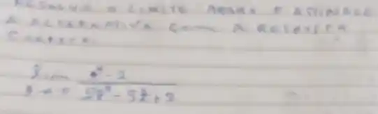 A ALEERNATUA COM A RESERSTA Cokere.
[
lim _(s arrow infty) (x^2-2)/(2 x^2)-3 x+2
]