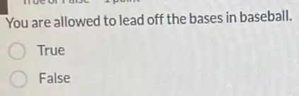 You are allowed to lead off the bases in baseball.
True
False