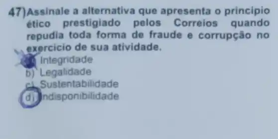 Assinale a	que apresenta o princípio
ético restigiado pelos orreios
forma de fraude e orrupção no
exercicio de sua atividade
ntegridade
stentabilid
(d)ndisponibilidade