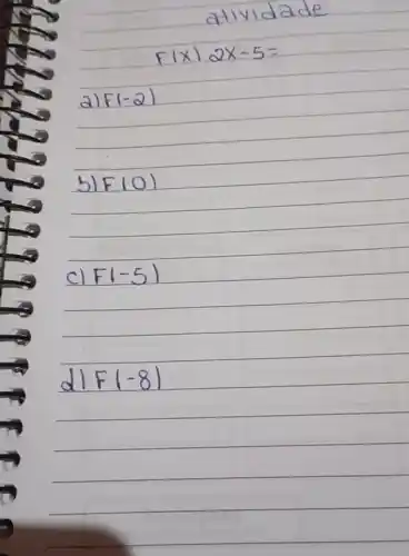 atividade
[
F(x) 2 x-5=
]
a) F(-2) 
b) F (O)
c) F(-5) 
d) F(-8)