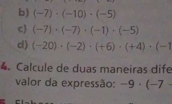 b (-7)cdot (-10)cdot (-5)
(-7)cdot (-7)cdot (-1)cdot (-5)
(-20)cdot (-2)cdot (+6)cdot (+4)cdot (-1
4. Calcule đe đua s man eiras dife
valo r da ex pressã 0: -9cdot (-7