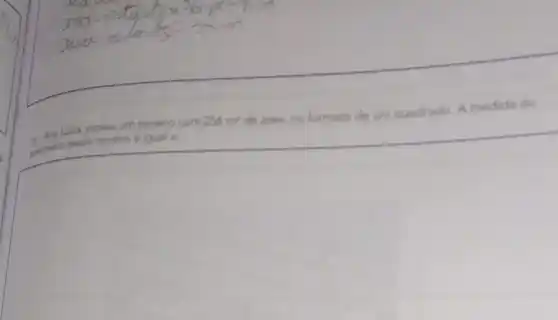 b. Ana Lúcia possui um terreno com
perimetro desse terreno igual a
256m^2 de area, no
formato de um quadrado. A
square