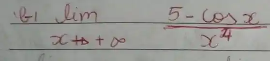 b) lim _(x arrow+infty) (5-cos x)/(x^4)