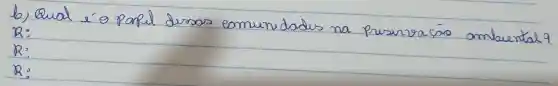 b) Qual é o papel deras comunidades na prusuracáo ambiental R:
 R :
 R:
