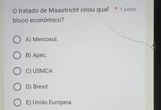 bloco econômico?
A) Mercosul.
B) ApeC.
C) USMCA.
D) Brexit.
E) União Europeia.
tratado de Maastricht criou qual 1 ponto