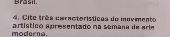 Brasil.
4. Cite três características do movimento
artístico apresentado na semana de arte
moderna.