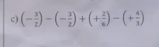 c) (-(3)/(2))-(-(3)/(2))+(+(2)/(6))-(+(4)/(3))