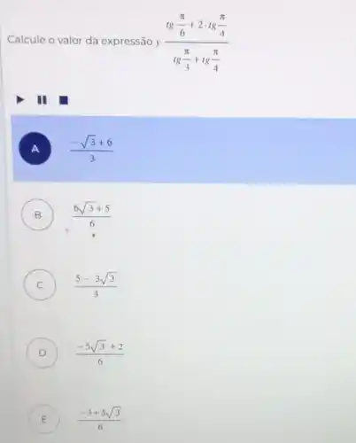 Calcule o valor da expressão y(lgfrac (pi )/(6)+2cdot lg(pi )/(4))(lg(pi )/(3)+lg(pi )/(4))
A (-sqrt (3)+6)/(3)
B (6sqrt (3)+5)/(6)
C ) (5-3sqrt (3))/(3)
D ) (-5sqrt (3)+2)/(6)
E (-3+5sqrt (3))/(6) E