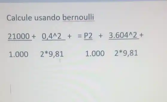 Calcule usando __
21000+0.4^wedge 2+=underbrace (32)(3.604^wedge 2)+
1.000 2*9 ,81	1.000 2ast 9,81
I