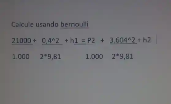 Calcule usando bernoulli
21000+underline (0,4^wedge 2)+h1=underbrace (32)+underline (3.604^wedge 2)+h2
1.000 2*9,81	1.0002*9,81