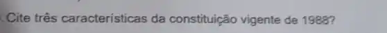 . Cite três características da constituição vigente de 1988?