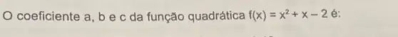 coeficiente a, b e c da função quadrática f(x)=x^2+x-2