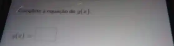 Complete a equação de g(x)
g(x)= square