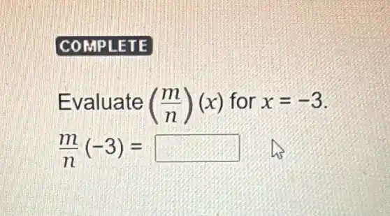 COMPLETE
Evaluate ((m)/(n))(x) for x=-3
(m)/(n)(-3)=