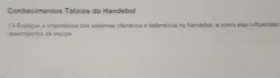 Conhecimentos Taticos do Handebol
13.Explque a importincia dos sistemas ofensios a defensivos no handebol, e como eles influencian
desempenho da equipe