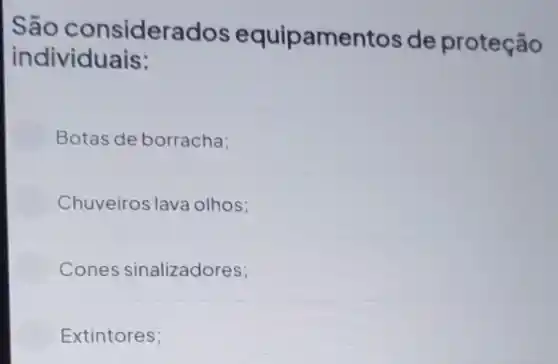 São considerados equipamentos de proteção
individuais:
Botas de borracha:
Chuveiros lava olhos:
Cones sinalizadores;
Extintores;