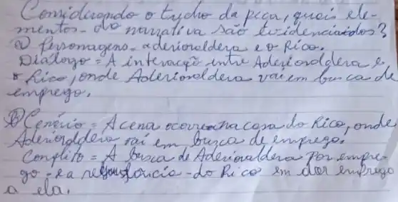 Considerepido o trycho da peca, quai elementos do narrativa saio tividenciatados?
(2) Personagens, a desionaldera e o pico.
Dialoyo = A interacóo entre Adeviordelera e.
* Rico, onde Aoleriondera vaiem bricar de emprego,
B) Cenírio = A cena ocorreara cosa do Rico, onde Aderiordelero rai em busca de emprego.
Conglito = A busca de Aderiondderas por emprego- ea refurstorncio-do Rico en dor emprego a ela.