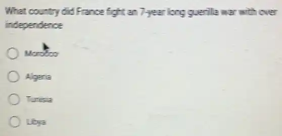 What country did France fight an 7-year long querilla war with over
independence
Mostco
Algeria
Trisia
Libra