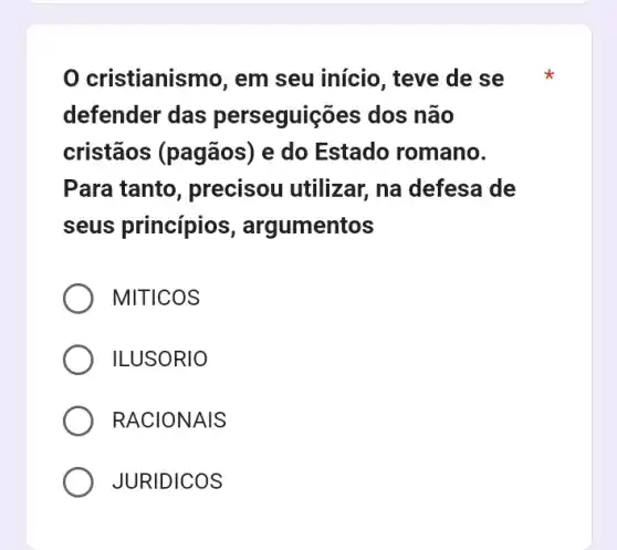 cri stianismo, em seu início, teve de se
defender das perseguições dos não
cristãos (pagãos)) e do Estado romano.
Para tanto , precisou utilizar , na defesa de
seus princípios , argumentos
MITICOS
ILUSORIO
RACIO NAIS
JURIDICOS