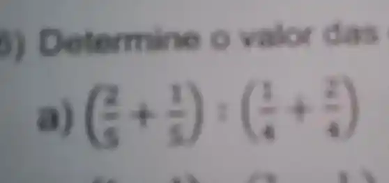 D) Determine o valor das
((2)/(5)+(1)/(5)):((1)/(4)+(2)/(4))