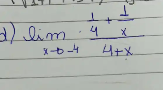 d) lim _(x arrow-4) (frac(1)/(4)+(1)/(x))(4+x)