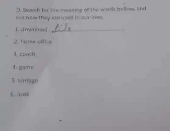 D. Search for the meaning of the words bellow, and
see how they are used in our lives.
1. download __
2. home office
3. coach
4. game
5. vintage
6. look