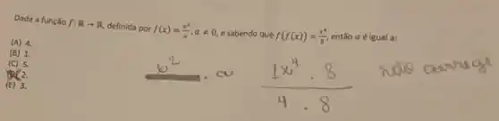 Dada a função f:Rarrow R definida por f(x)=(x^2)/(a),aneq 0 e sabendo que f(f(x))=(x^4)/(a) então a éigual a:
(A) 4.
(B) 1.
(C) 5.
all 2.
(E) 3.