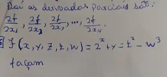 Dai as derivados porciouis sos:
[

(2 t)/(2 x_(1)), (2 f)/(2 x_(2)), (2 f)/(2 x_(1)), ( awo, ) (2 f)/(2 x_(N)) . 
 ( if )(x, y, z, t, w)=2^x+y=t^2-w^3

]
fa cam