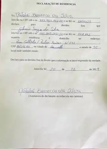 DECLARAGÃO DE RESIDENCIA
Eu, __
inscrito no CPF sob o nr. 795.430.732-87 e no RG nr. __ e no RG nr.
declaro
para	OS	devidos	fins
__
inscrito no CPF sob o nr.
e no RG nr. __
mantém
no	endereço:
residência
domicílio
CEP __ na cidade de __ e estado de __ 66.90
local onde também resido.
Declaro para os devidos fins de direito que a informação acima é expressão da verdade.
Joinville SC. __ de __ de 202 __
.
__