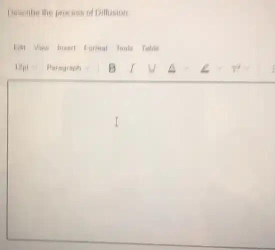 Describe the process of Diffusion.
Edit View Insert Format Tools Table
B I	e r^2
square