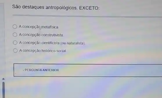 São destaques antropológicos. EXCETO:
A concepção metafísica
A concepção construtivista
A concepção cientificista (ou naturalista)
A concepção histórico-social