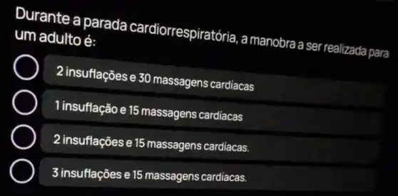 Durante a parada cardiorrespiratória , a manobra a se r realizada para
um adulto é:
2 insuflações e 30 massagens cardiacas
1 insuflação e 15 massagens cardiacas
2 insuflações 15 massagens cardiacas.
3 insuflações 15 massagens cardiacas.