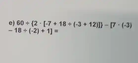 e 60div 2cdot [-7+18div (-3+12)] -[7cdot (-3)
-18div (-2)+1]=