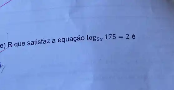 e) R-que satisfaz a equação
log_(5x)175=2