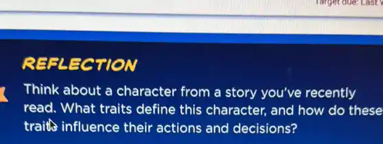 ECTION
Think about a character from a story you've recently
read. What traits define this character, and how do these
traith influence their actions and decisions?