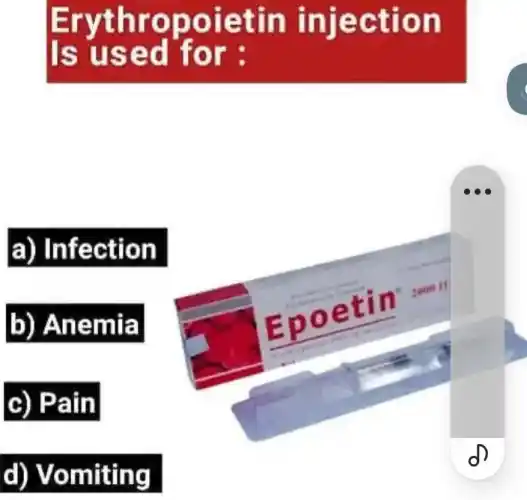 Erythropoietin injection
Is used for :
a) Infection
b) Anemia
c) Pain
d) Vomiting