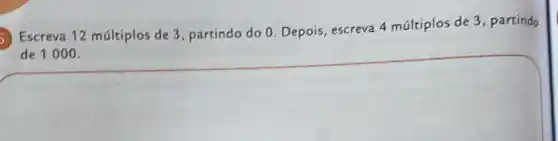 Escreva 12 múltiplos de 3, partindo do 0. Depois, escreva 4 múltiplos de 3, partíndo
de
square