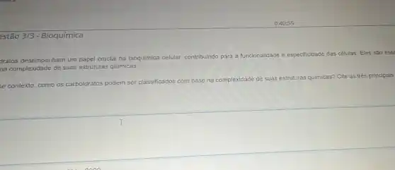 estão 3/3 - Bioquímica
0:40:55
dratos desempenham um papel crucial na bioquimica celular, contribuindo para
a funcionalidade e especificidade de das células. Eles são esse
na complexidade de suas estruturas quimicas.
ras químicas? Cite as trés principais
contexto, como os carboidratos
s podem ser classificados com base na complexidade
de suas estruturas