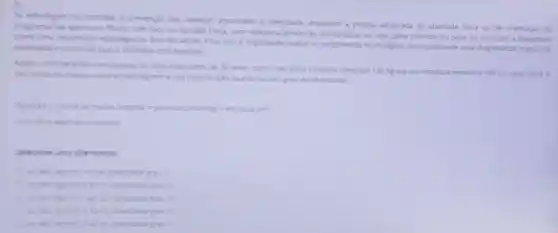 As estrategas no combate e prevençoo das doenças associadas a obesidade envolvem a pritica adequada de atividade fisica ou de onentaçǎo de
programas de exercicios fisicos com foco na aptidao fisica, com relação a dimensão morfologica, cu seja, para controle do peso ou combate a obesidade
como uma importante estrategia da area da saude. Para issoe importante avaliar o componente morfológico principalmente para diagnosticar o grau de
obesidade e orisco ao qual o individuo esta exposto.
Assim, considerando uma pessoa do sexo masculino de 32 anos, com o seupeso corporal medindo 130 kg e a sua estatura medindo 180 cm, qual sena o
seu indice de massa corpora 1MC(kgm^2) e sua classificação quanto ao seu grau de obesidade
Students interests reading operas. In your eyes, Ben. It's smooth
Assinale a atemativa comea
Selecione uma alternativa:
MC prgimi =004 obesidade grau
MC (Kgint) 13611 obesidade grau
MC inginth a and obesidade grau ii
Mengintian 12 obesidade grau :
MC (rigint) a andon C. obesidade gras