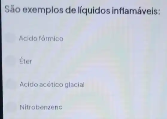 São exemplos de líquidos inflamáveis:
Acido fórmico
Éter
Acido acétice glacial
Nitrobenzeno