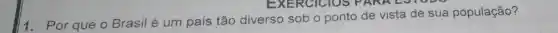 EXERCICIOS PAR ALOTO
1.Por que o Brasil é um país tão diverso sob
ponto de vista de sua população?