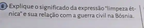 Explique o significado da expressão "limpeza ét-
nica"esua relação com a guerra civil na Bósnia.