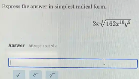 Express the answer in simplest radical form.
2xsqrt [3](162x^10y^5)
Answer Attemptiout of 2
square  J.