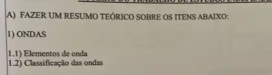 A) FAZER UM RESUMO TEÓRICO SOBRE OS ITENS ABAIXO:
1) ONDAS
1.1) Elementos de onda
1.2) Classificação das ondas