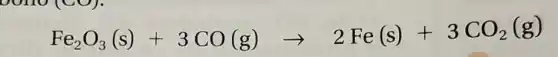 Fe_(2)O_(3)(s)+3CO(g)arrow 2Fe(s)+3CO_(2)(g)